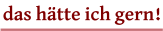 das hätte ich gern!